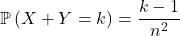 \mathbb{P} \left( X + Y = k \right) = \dfrac{k - 1}{n^2}