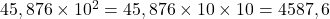 45,876\times{10^2}=45,876\times10\times10=4 587,6