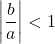 \displaystyle \left|\frac{b}{a}\right|<1