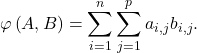 \displaystyle\varphi \left( A , B \right) = \sum_{i=1}^n\sum_{j=1}^pa_{i,j}b_{i,j}.