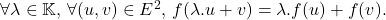 \[    $\forall \lambda \in \mathbb{K}$, $\forall (u,v) \in E^2$, $f(\lambda.u+v) = \lambda.f(u) + f(v)$. \]