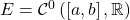 E = \mathcal C^0 \left( \left[ a , b \right] , \mathbb{R} \right)