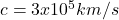 c = 3 x 10^5 km/s