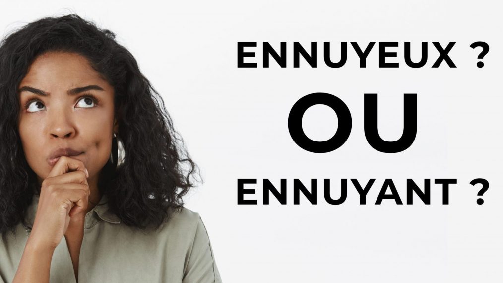 ennuyeux ou ennuyant